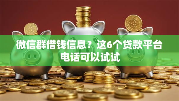 微信群借钱信息？这6个贷款平台电话可以试试