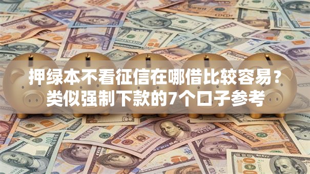 押绿本不看征信在哪借比较容易?类似强制下款的7个口子参考 押绿本不看征信在哪借比较容易?类似强制下款的7个口子参考