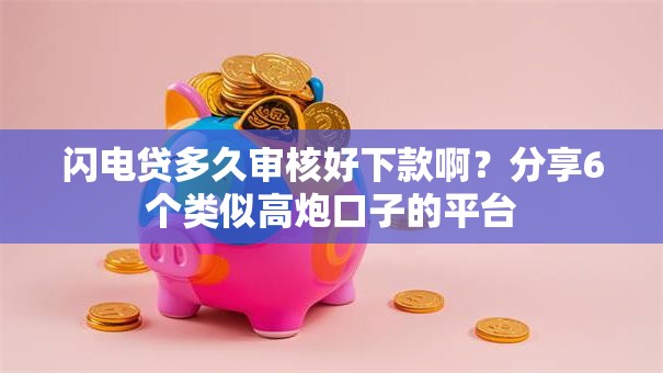 闪电贷多久审核好下款啊？分享6个类似高炮口子的平台