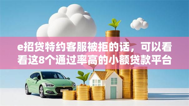 e招贷特约客服被拒的话,可以看看这8个通过率高的小额贷款平台 e招贷特约客服被拒的话,可以看看这8个通过率高的小额贷款平台