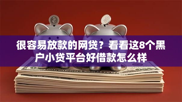 很容易放款的网贷？看看这8个黑户小贷平台好借款怎么样