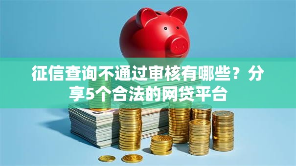 征信查询不通过审核有哪些？分享5个合法的网贷平台