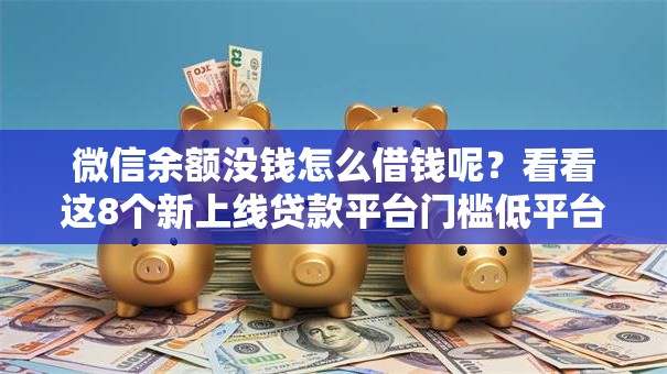 微信余额没钱怎么借钱呢？看看这8个新上线贷款平台门槛低平台怎么样