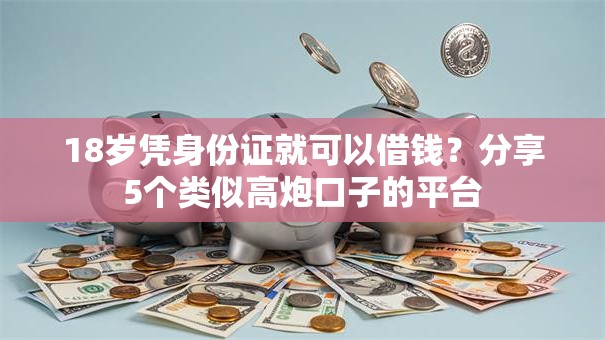 18岁凭身份证就可以借钱？分享5个类似高炮口子的平台