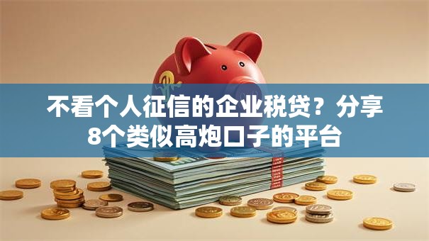 不看个人征信的企业税贷？分享8个类似高炮口子的平台