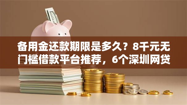 备用金还款期限是多久？8千元无门槛借款平台推荐，6个深圳网贷平台盘点