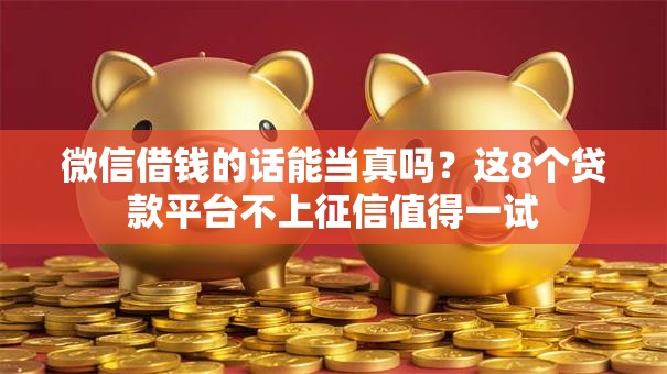 微信借钱的话能当真吗？这8个贷款平台不上征信值得一试
