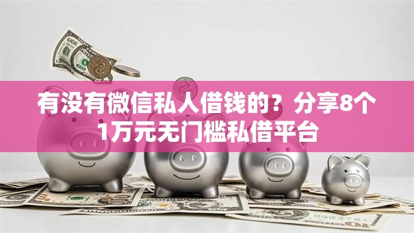 有没有微信私人借钱的？分享8个1万元无门槛私借平台