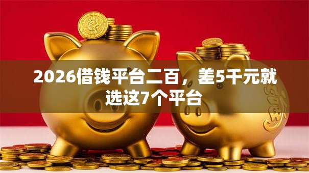 2026借钱平台二百，差5千元就选这7个平台
