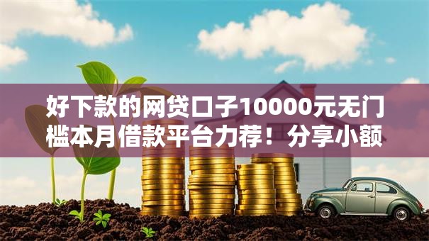 好下款的网贷口子10000元无门槛本月借款平台力荐！分享小额网贷口子10000元无门槛借款