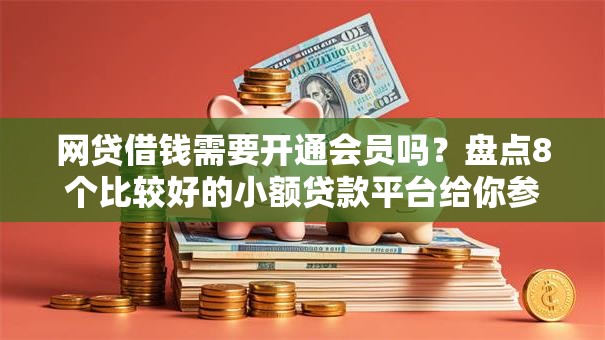 网贷借钱需要开通会员吗？盘点8个比较好的小额贷款平台给你参考