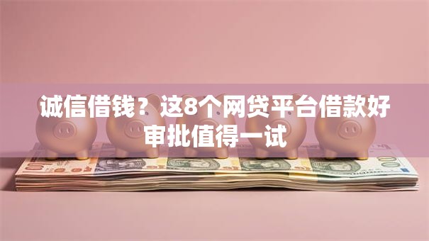 诚信借钱？这8个网贷平台借款好审批值得一试