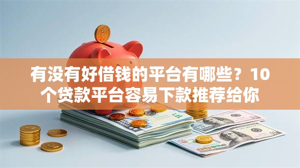 有没有好借钱的平台有哪些？10个贷款平台容易下款推荐给你