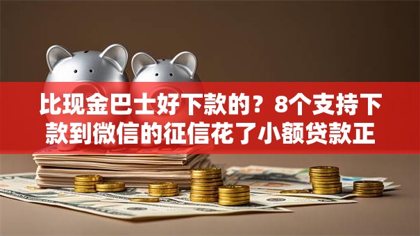 比现金巴士好下款的？8个支持下款到微信的征信花了小额贷款正规平台