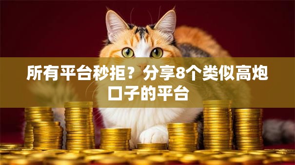 所有平台秒拒？分享8个类似高炮口子的平台