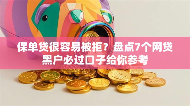 保单贷很容易被拒?盘点7个网贷黑户必过口子给你参考 保单贷很容易被拒?盘点7个网贷黑户必过口子给你参考
