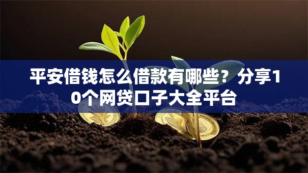 平安借钱怎么借款有哪些?分享10个网贷口子大全平台 平安借钱怎么借款有哪些?分享10个网贷口子大全平台