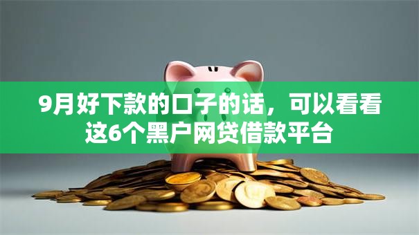 9月好下款的口子的话，可以看看这6个黑户网贷借款平台