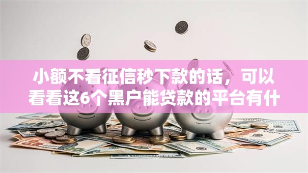 小额不看征信秒下款的话，可以看看这6个黑户能贷款的平台有什么