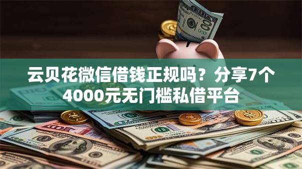 云贝花微信借钱正规吗？分享7个4000元无门槛私借平台