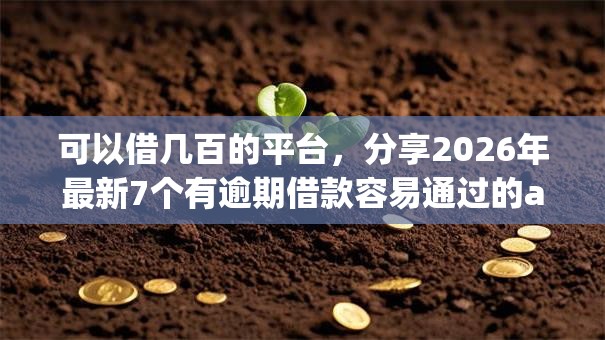 可以借几百的平台,分享2026年最新7个有逾期借款容易通过的app 可以借几百的平台,分享2026年最新7个有逾期借款容易通过的app