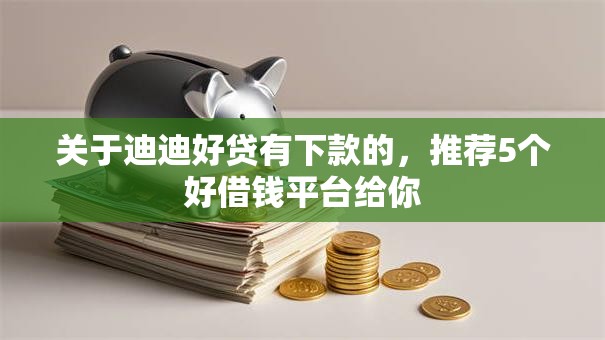 关于迪迪好贷有下款的,推荐5个好借钱平台给你 关于迪迪好贷有下款的,推荐5个好借钱平台给你