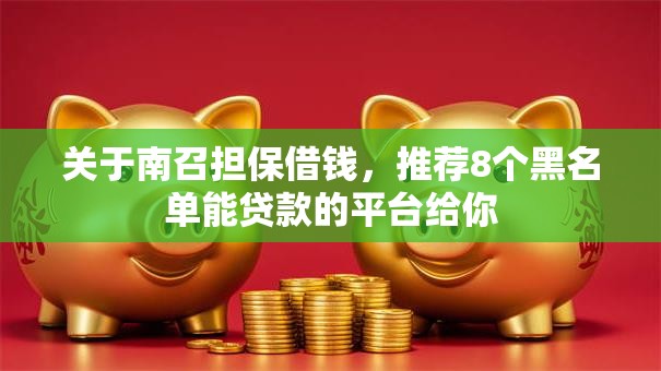 关于南召担保借钱,推荐8个黑名单能贷款的平台给你 关于南召担保借钱,推荐8个黑名单能贷款的平台给你
