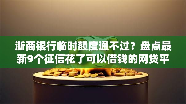 浙商银行临时额度通不过？盘点最新9个征信花了可以借钱的网贷平台