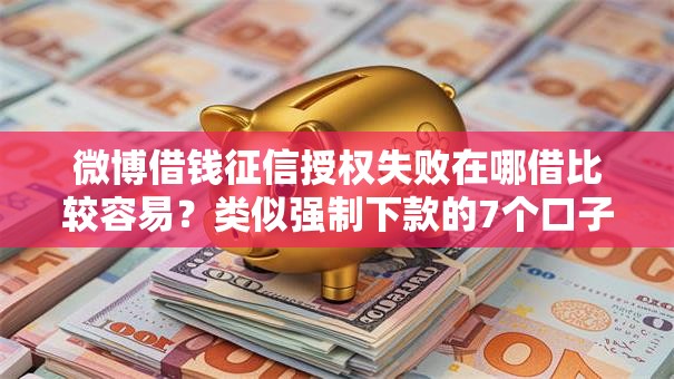 微博借钱征信授权失败在哪借比较容易？类似强制下款的7个口子参考