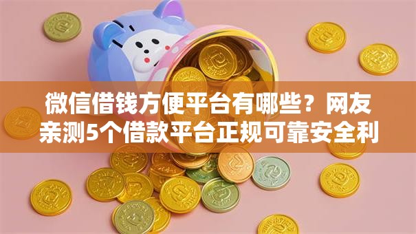 微信借钱方便平台有哪些?网友亲测5个借款平台正规可靠安全利息低盘点 微信借钱方便平台有哪些?网友亲测5个借款平台正规可靠安全利息低盘点
