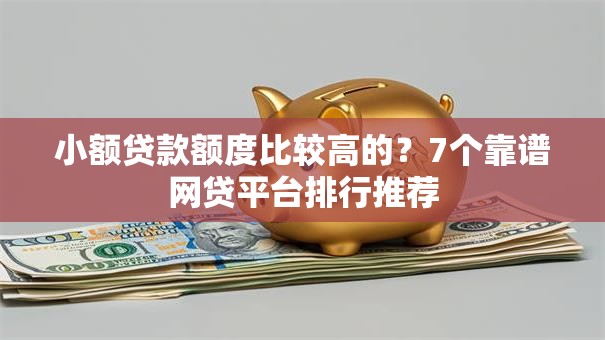 小额贷款额度比较高的？7个靠谱网贷平台排行推荐