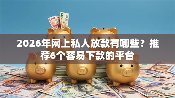 2026年网上私人放款有哪些？推荐6个容易下款的平台