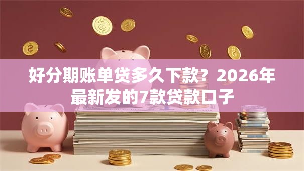 好分期账单贷多久下款？2026年最新发的7款贷款口子