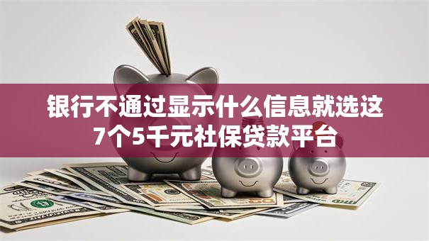 银行不通过显示什么信息就选这7个5千元社保贷款平台