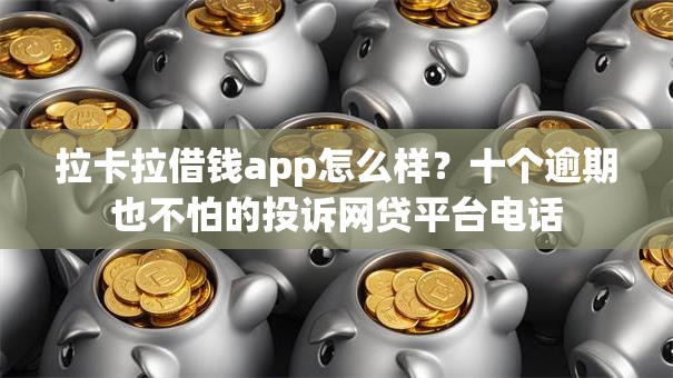 拉卡拉借钱app怎么样？十个逾期也不怕的投诉网贷平台电话