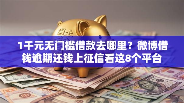 1千元无门槛借款去哪里？微博借钱逾期还钱上征信看这8个平台