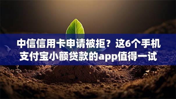 中信信用卡申请被拒？这6个手机支付宝小额贷款的app值得一试