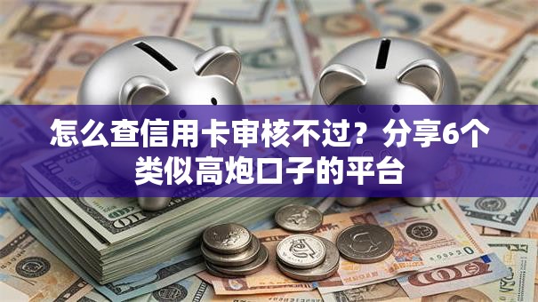 怎么查信用卡审核不过?分享6个类似高炮口子的平台 怎么查信用卡审核不过?分享6个类似高炮口子的平台