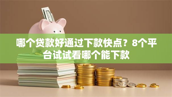 哪个贷款好通过下款快点？8个平台试试看哪个能下款