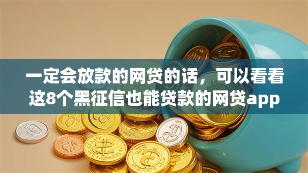 一定会放款的网贷的话，可以看看这8个黑征信也能贷款的网贷app