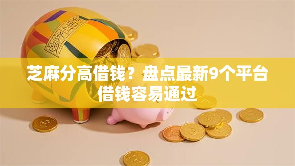 芝麻分高借钱?盘点最新9个平台借钱容易通过 芝麻分高借钱?盘点最新9个平台借钱容易通过