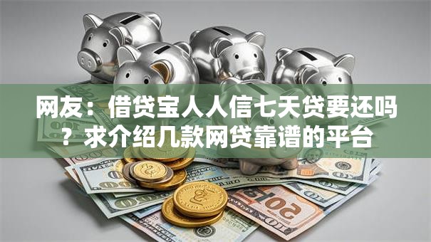 网友：借贷宝人人信七天贷要还吗？求介绍几款网贷靠谱的平台