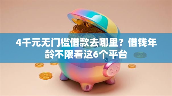 4千元无门槛借款去哪里?借钱年龄不限看这6个平台 4千元无门槛借款去哪里?借钱年龄不限看这6个平台