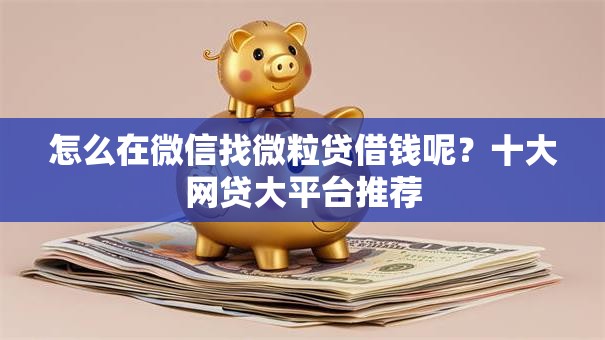 怎么在微信找微粒贷借钱呢?十大网贷大平台推荐 怎么在微信找微粒贷借钱呢?十大网贷大平台推荐