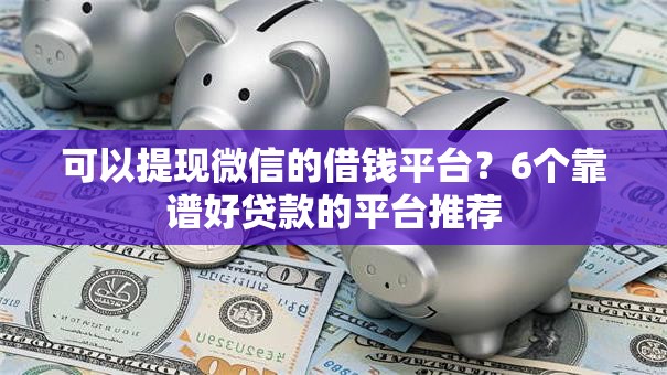 可以提现微信的借钱平台？6个靠谱好贷款的平台推荐