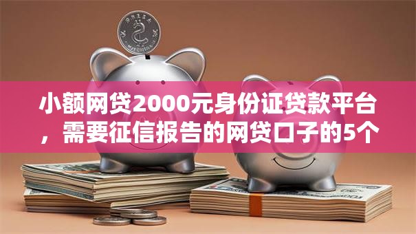 小额网贷2000元身份证贷款平台，需要征信报告的网贷口子的5个平台介绍