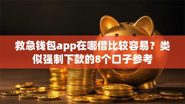 救急钱包app在哪借比较容易？类似强制下款的8个口子参考