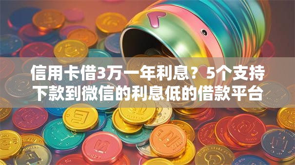 信用卡借3万一年利息?5个支持下款到微信的利息低的借款平台排名不分先后 信用卡借3万一年利息?5个支持下款到微信的利息低的借款平台排名不分先后