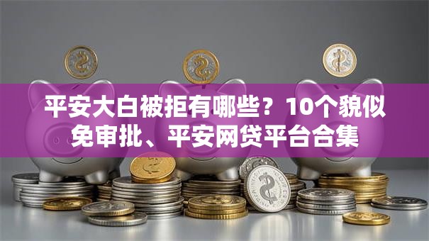 平安大白被拒有哪些？10个貌似免审批、平安网贷平台合集