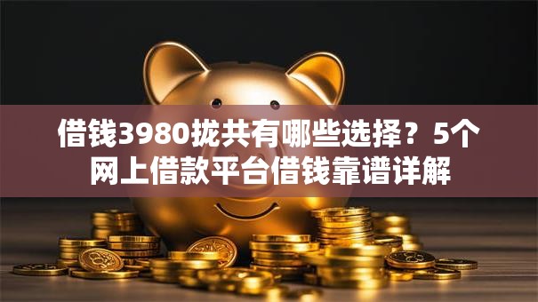 借钱3980拢共有哪些选择？5个网上借款平台借钱靠谱详解